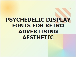 Unlocking Retro Ads with Psychedelic Display Fonts
