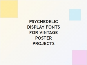 Psychedelic Fonts for Vintage Poster Projects