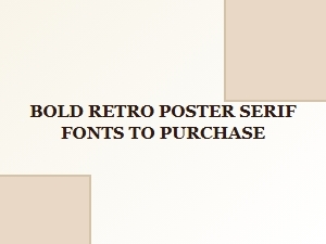 The Best Bold Retro Poster Serif Fonts to Purchase